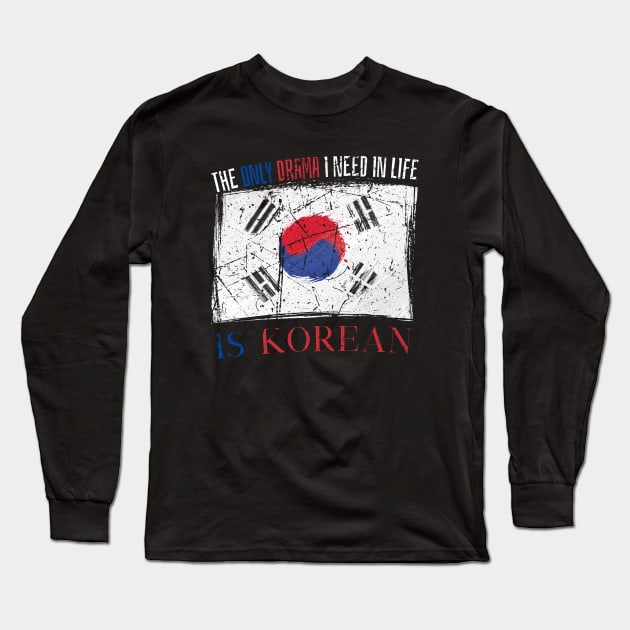 The Only Drama I Need In Life Is Korean Long Sleeve T-Shirt by maxdax